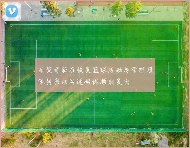 东契奇获准恢复篮球活动与管理层保持密切沟通确保顺利复出