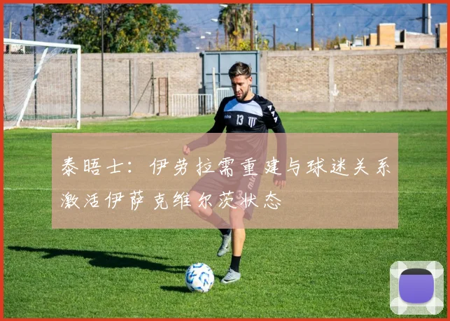 泰晤士：伊劳拉需重建与球迷关系激活伊萨克维尔茨状态